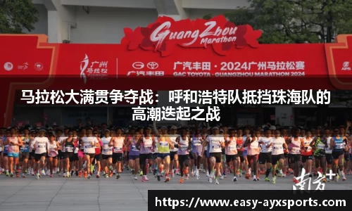 马拉松大满贯争夺战：呼和浩特队抵挡珠海队的高潮迭起之战